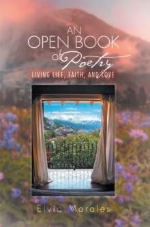 An Open Book of Poetry : Living Life, Faith, and Love