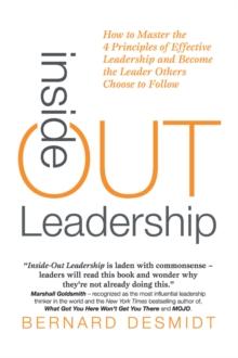 Inside-Out Leadership : How to Master the 4 Principles of Effective Leadership and Become a Leader Others Choose to Follow