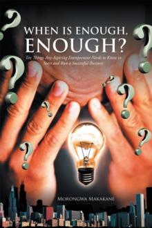 When Is Enough, Enough? : Ten Things Any Aspiring Entrepreneur Needs to Know to Start and Run a Successful Business