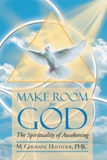 Make Room for God the Spirituality of Awakening : The Spirituality of Awakening