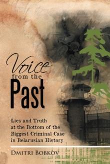 Voice from the Past : Lies and Truth at the Bottom of the Biggest Criminal Case in Belarusian History