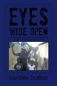 Eyes Wide Open : A Mother and Daughter`S Unbelievable True Stories of Their Journeys into Haiti