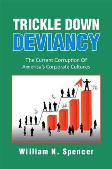 Trickle Down Deviancy : The Current Corruption of America'S Corporate Cultures