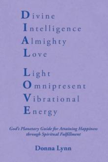 Dial Love : God'S Planetary Guide for Attaining Happiness Through Spiritual Fulfillment