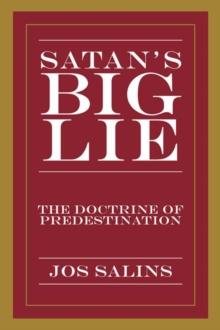 Satan's Big Lie : The Doctrine of Predestination