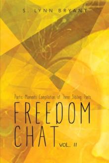 Freedom Chat Vol. Ii : Poetic Moments Compilation of Three Sibling Poets: