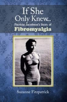 If She Only Knew . . . : Patricia Jacobson'S Story of Fibromyalgia