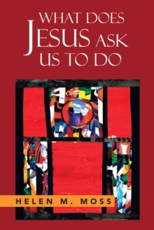 What Does Jesus Ask Us to Do : The Parables of Jesus as a Guide to Daily Living