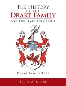 The History of the Drake Family and the Times They Lived : This Is a Study into the Genealogy of the Drake Family Name.