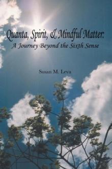 Quanta, Spirit, and Mindful Matter : A Journey Beyond the Sixth Sense