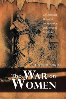 The War on Women : An Ecological, Historical, Socio-Political, and Religious Synthesis