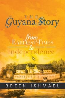 The Guyana Story : From Earliest Times to Independence