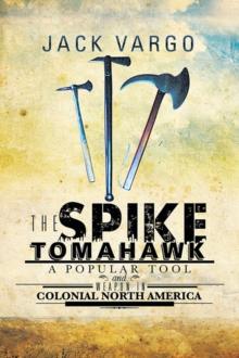 The Spike Tomahawk : A Popular Tool and Weapon in Colonial North America