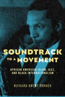 Soundtrack to a Movement : African American Islam, Jazz, and Black Internationalism