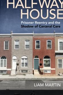 Halfway House : Prisoner Reentry and the Shadow of Carceral Care