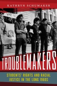 Troublemakers : Students' Rights and Racial Justice in the Long 1960s