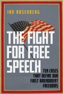 The Fight for Free Speech : Ten Cases That Define Our First Amendment Freedoms