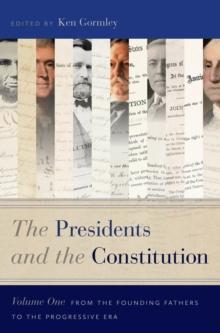 The Presidents and the Constitution, Volume One : From the Founding Fathers to the Progressive Era