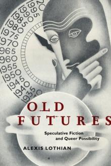 Old Futures : Speculative Fiction and Queer Possibility