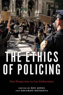 The Ethics of Policing : New Perspectives on Law Enforcement