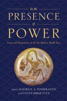 In the Presence of Power : Court and Performance in the Pre-Modern Middle East