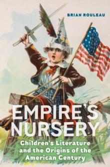 Empire's Nursery : Children's Literature and the Origins of the American Century