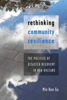 Rethinking Community Resilience : The Politics of Disaster Recovery in New Orleans