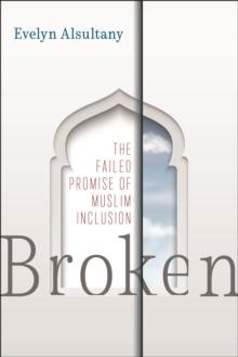 Broken : The Failed Promise of Muslim Inclusion