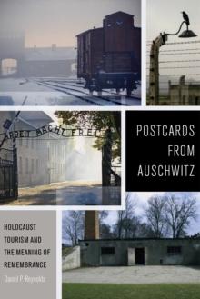 Postcards from Auschwitz : Holocaust Tourism and the Meaning of Remembrance