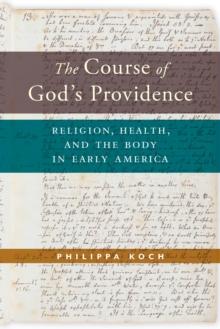 The Course of God's Providence : Religion, Health, and the Body in Early America