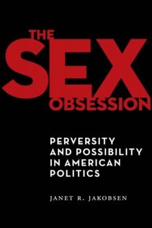 The Sex Obsession : Perversity and Possibility in American Politics