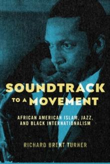 Soundtrack to a Movement : African American Islam, Jazz, and Black Internationalism