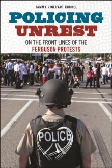 Policing Unrest : On the Front Lines of the Ferguson Protests