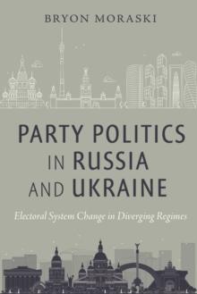 Party Politics in Russia and Ukraine : Electoral System Change in Diverging Regimes