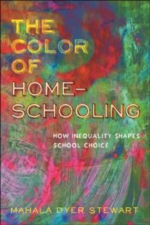 The Color of Homeschooling : How Inequality Shapes School Choice