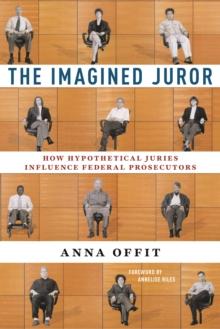 The Imagined Juror : How Hypothetical Juries Influence Federal Prosecutors