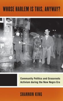 Whose Harlem Is This, Anyway? : Community Politics and Grassroots Activism during the New Negro Era