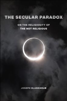 The Secular Paradox : On the Religiosity of the Not Religious