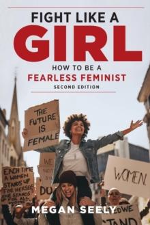 Fight Like a Girl, Second Edition : How to Be a Fearless Feminist