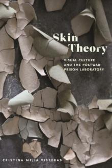 Skin Theory : Visual Culture and the Postwar Prison Laboratory