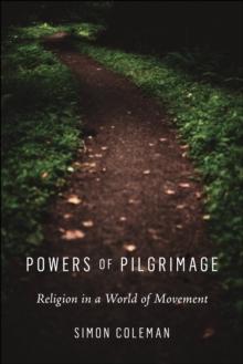 Powers of Pilgrimage : Religion in a World of Movement