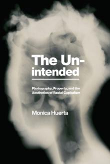 The Unintended : Photography, Property, and the Aesthetics of Racial Capitalism