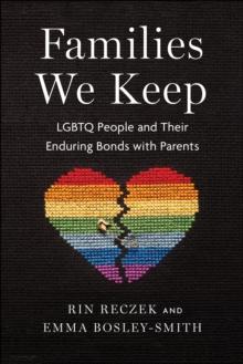 Families We Keep : LGBTQ People and Their Enduring Bonds with Parents