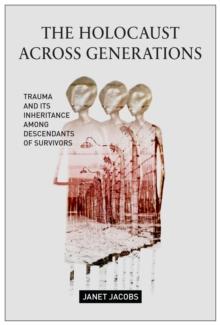 The Holocaust Across Generations : Trauma and its Inheritance Among Descendants of Survivors