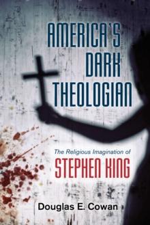 America's Dark Theologian : The Religious Imagination of Stephen King