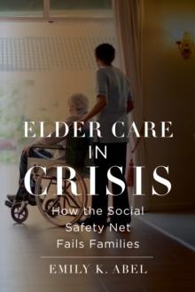 Elder Care in Crisis : How the Social Safety Net Fails Families