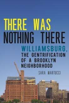 There Was Nothing There : Williamsburg, The Gentrification of a Brooklyn Neighborhood