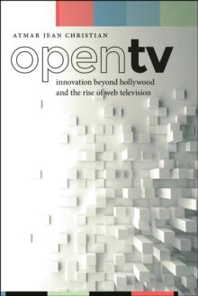 Open TV : Innovation beyond Hollywood and the Rise of Web Television