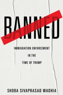 Banned : Immigration Enforcement in the Time of Trump