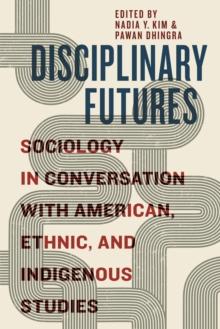 Disciplinary Futures : Sociology in Conversation with American, Ethnic, and Indigenous Studies